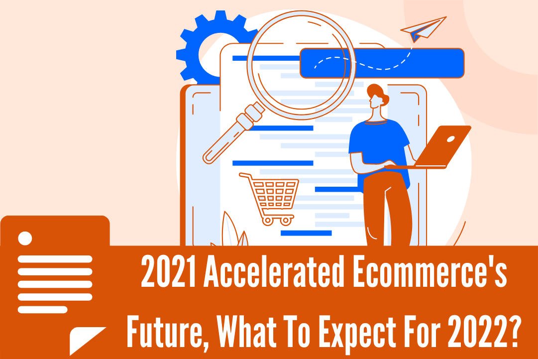 2021 Accelerated Ecommerce's Future, What To Expect For 2022